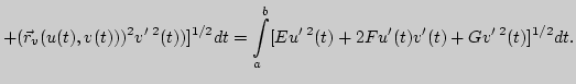 $\displaystyle +(\vec r_v (u(t),v(t)))^2v' ^2(t))]^{1/2}dt=\int \limits_a^b [E
u' ^2(t)+2F u'(t)v'(t)+G v' ^2(t)]^{1/2}dt.$