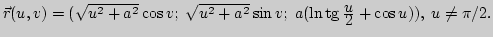 $ \vec r(u,v)=(\sqrt{u^2+a^2} \cos v;\; \sqrt{u^2+a^2}\sin v;\;
a(\ln \tg \frac{\textstyle u}{\textstyle 2}+\cos u)), \;u\ne
\pi/2.$