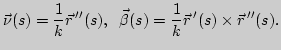 $\displaystyle \vec \nu(s)=\frac{1}{k}\vec r ''(s),\;\; \vec
\beta(s)=\frac{1}{k}\vec r '(s)\times \vec r ''(s).
$