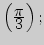 $\left({\displaystyle \pi\over\displaystyle 3}\right);$