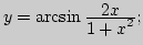 $y=\arcsin{\displaystyle 2x\over\displaystyle 1+x^2};$