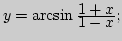 $y=\arcsin{\displaystyle 1+x\over\displaystyle 1-x};$