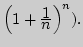 $\left(1+{\displaystyle 1\over\displaystyle n}\right)^n).$