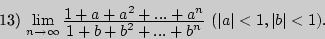 \begin{displaymath}
\begin{tabular}{ll}
13) $\lim\limits_{n\rightarrow \infty}
{...
...b+b^2+...+b^n} (\vert a\vert<1,\vert b\vert<1).$
\end{tabular}\end{displaymath}