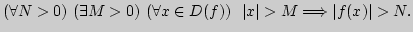 $(\forall N>0)\ (\exists M>0)\ (\forall x\in D(f))\ \
\vert x\vert>M\Longrightarrow \vert f(x)\vert>N.$