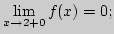 ${\lim\limits_{x\rightarrow 2+0}\,}f(x)=0;$