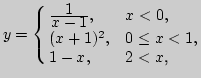$y=\cases{
{\displaystyle 1\over\displaystyle x-1},& $x<0,$\cr
(x+1)^2,&$0\le x<1,$\cr
1-x,&$2<x$,\cr
}$