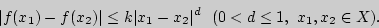 \begin{displaymath}
\vert f(x_1)-f(x_2)\vert\le k\vert x_1-x_2\vert^d\ \ (0<d\le1,\ x_1,x_2\in X). \end{displaymath}