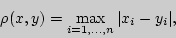 \begin{displaymath}
\rho(x,y)=\max\limits_{i=1, ...,n}\vert x_i-y_i\vert,
\end{displaymath}