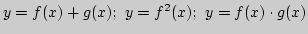 $y=f(x)+g(x); y=f^2(x); y=f(x)\cdot g(x)$