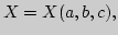 $X=X(a,b,c),$