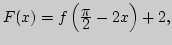 $F(x)=f\left({\displaystyle \pi\over\displaystyle 2}-2x\right)+2,$