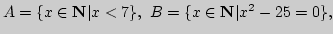 $A=\{x\in{\bf N}\vert x<7\}, B=\{x\in{\bf N}\vert x^2-25=0\},$