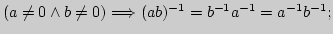 $(a\ne 0\land b\ne
0)\Longrightarrow (ab)^{-1}=b^{-1}a^{-1}=a^{-1}b^{-1};$