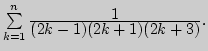 $\sum\limits_{k=1}^n{\displaystyle 1\over\displaystyle (2k-1)(2k+1)(2k+3)}.$