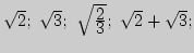 $\sqrt{2}; \sqrt{3}; \sqrt{{\displaystyle 2\over\displaystyle 3}}; \sqrt{2}+\sqrt{3};$
