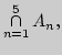 $\mathop{\cap}\limits_{n=1}^5A_n,$
