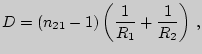 $\displaystyle D=(n_{21}-1)\left({1\over R_1}+{1\over R_2}\right) ,$