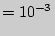 $\displaystyle =
10^{-3} $