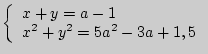 $\left\{
{\begin{array}{l}
x + y = a - 1 \\
x^2 + y^2 = 5a^2 - 3a + 1,5 \\
\end{array}} \right.$