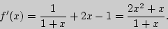 \begin{displaymath}
{f}'(x) = \frac{1}{1 + x} + 2x - 1 = \frac{2x^2 + x}{1 + x}.
\end{displaymath}