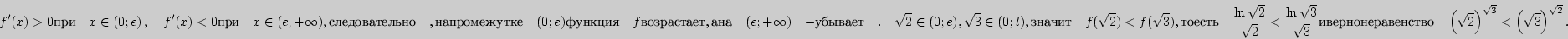 \begin{displaymath}
{f}'(x) > 0{}{}{}
\quad
x \in \left( {0;e} \right),
\quad...
...2 } \right)^{\sqrt 3 } < \left( {\sqrt 3 } \right)^{\sqrt 2
}.
\end{displaymath}