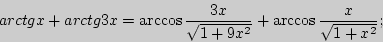 \begin{displaymath}
arctgx + arctg3x = \arccos \frac{3x}{\sqrt {1 + 9x^2} } + \arccos
\frac{x}{\sqrt {1 + x^2} };
\end{displaymath}