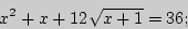 \begin{displaymath}
x^2 + x + 12\sqrt {x + 1} = 36;
\end{displaymath}