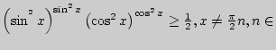 $\left( {\sin ^{^2}x} \right)^{\sin ^2x}\left(
{\cos ^2x} \right)^{\cos ^2x} \ge \frac{1}{2},x \ne \frac{\pi }{2}n,n \in
$