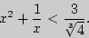 \begin{displaymath}
x^2 + \frac{1}{x} < \frac{3}{\sqrt[3]{4}}.
\end{displaymath}