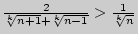 $\frac{2}{\sqrt[k]{n + 1} + \sqrt[k]{n - 1}} >
\frac{1}{\sqrt[k]{n}}$