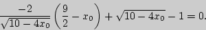 \begin{displaymath}
\frac{ - 2}{\sqrt {10 - 4x_0 } }\left( {\frac{9}{2} - x_0 } \right) + \sqrt
{10 - 4x_0 } - 1 = 0.
\end{displaymath}