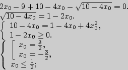 \begin{displaymath}
\begin{array}{l}
2x_0 - 9 + 10 - 4x_0 - \sqrt {10 - 4x_0 } ...
...x_0 \le \frac{1}{2}; \\
\end{array}} \right. \\
\end{array}\end{displaymath}