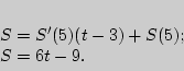\begin{displaymath}
% latex2html id marker 3669\begin{array}{l}
S = {S}'(\ref{eq5})(t - 3) + S(\ref{eq5}); \\
S = 6t - 9. \\
\end{array}\end{displaymath}