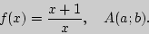 \begin{displaymath}
f(x) = \frac{x + 1}{x},
\quad
A(a;b).
\end{displaymath}