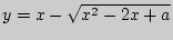 $y = x - \sqrt
{x^2 - 2x + a} $