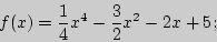 \begin{displaymath}
f(x) = \frac{1}{4}x^4 - \frac{3}{2}x^2 - 2x + 5;
\end{displaymath}