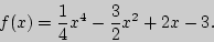 \begin{displaymath}
f(x) = \frac{1}{4}x^4 - \frac{3}{2}x^2 + 2x - 3.
\end{displaymath}