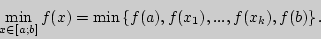 \begin{displaymath}
\mathop {\min }\limits_{x \in [a;b]} f(x) = \min \left\{ {f(a),f(x_1
),...,f(x_k ),f(b)} \right\}.
\end{displaymath}