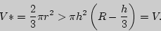 \begin{displaymath}
V\ast = \frac{2}{3}\pi r^2 > \pi h^2\left( {R - \frac{h}{3}} \right) = V.
\end{displaymath}