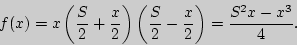 \begin{displaymath}
f(x) = x\left( {\frac{S}{2} + \frac{x}{2}} \right)\left( {\frac{S}{2} -
\frac{x}{2}} \right) = \frac{S^2x - x^3}{4}.
\end{displaymath}
