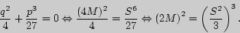 \begin{displaymath}
\frac{q^2}{4} + \frac{p^3}{27} = 0 \Leftrightarrow \frac{(4M...
...rrow \left( {2M} \right)^2 = \left(
{\frac{S^2}{3}} \right)^3.
\end{displaymath}