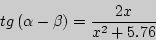 \begin{displaymath}
tg\left( {\alpha - \beta } \right) = \frac{2x}{x^2 + 5.76}
\end{displaymath}