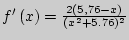 ${f}'\left( x \right) = \frac{2\left( {5,76
- x} \right)}{(x^2 + 5.76)^2}$