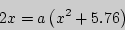 \begin{displaymath}
2x = a\left( {x^2 + 5.76} \right)
\end{displaymath}
