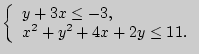 $\left\{
{\begin{array}{l}
y + 3x \le - 3, \\
x^2 + y^2 + 4x + 2y \le 11. \\
\end{array}} \right.$