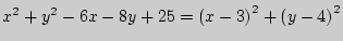 $x^2 + y^2 - 6x - 8y + 25 = \left( {x - 3}
\right)^2 + \left( {y - 4} \right)^2$