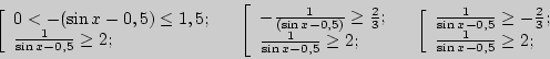 \begin{displaymath}
\left[ {\begin{array}{l}
0 < - (\sin x - 0,5) \le 1,5; \\
...
...; \\
\frac{1}{\sin x - 0,5} \ge 2; \\
\end{array}} \right.
\end{displaymath}