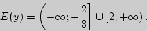 \begin{displaymath}
E(y) = \left( { - \infty ; - \frac{2}{3}} \right] \cup \left[ {2; + \infty }
\right).
\end{displaymath}