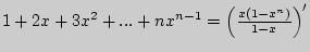 $1 +
2x + 3x^2 + ... + nx^{n - 1} = \left( {\frac{x(1 - x^n)}{1 - x}}
\right)^\prime $
